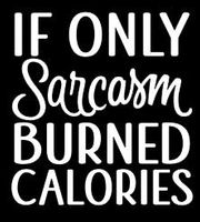 LLI If Only Sarcasm Burned Calories | Decal Vinyl Sticker | Cars Trucks Vans Walls Laptop | White | 5.5 x 5.2 in | LLI1304