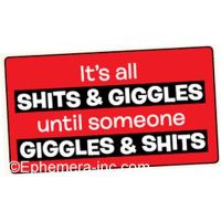 Ephemera, Inc It's all shits & giggles until someone giggles & shits, Red