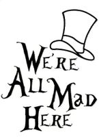 We're All Mad Here Alice In Wonderland Black Decal Vinyl Sticker|Cars Trucks Vans Walls Laptop| Black |5.5 x 4.5 in|LLI720