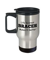 Orthodontist Coffee Travel Mug, Best Funny Unique Dentist person Tea Cup Perfect Gift Idea For Men Women - Life is great Braces makes it better
