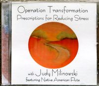 Stress Management Guided Meditation Cd: Operation Transformation Prescriptions for Reducing Stress with Judy Milinowski featuring Native American Flute Music