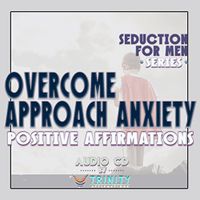 Seduction for Men Series: Overcome Approach Anxiety Positive Affirmations Audio CD