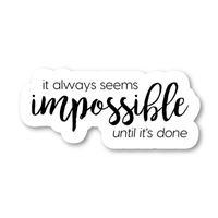 It Always Seems Impossible Until Its Done Sticker Inspirational Stickers - Laptop Stickers - 2.5" Vinyl Decal - Laptop, Phone, Tablet Vinyl Decal Sticker S183126