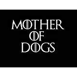 CCI Mother of Dogs GOT Game of Thrones Funny Decal Vinyl Sticker|Cars Trucks Vans Walls Laptop| White |5.5 x 3.5 in|CCI1476