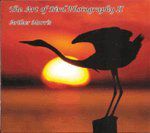 The Art of Bird Photography II by Arthur Morris