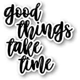 Good Things Take Time Sticker Inspirational Quotes Stickers - Laptop Stickers - 2.5" Vinyl Decal - Laptop, Phone, Tablet Vinyl Decal Sticker S1106