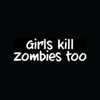 GIRLS KILL ZOMBIES TOO Sticker Cute Vinyl Decal Guns Shoot Sexy Bitch Dead Funny - Die cut vinyl decal for windows, cars, trucks, tool boxes, laptops, MacBook - virtually any hard, smooth surface