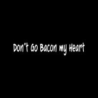 DON'T GO BACON MY HEART Vinyl Sticker Decal Funny window laptop pig joke gift - Die cut vinyl decal for windows, cars, trucks, tool boxes, laptops, MacBook - virtually any hard, smooth surface
