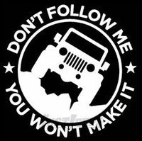 Don't Follow Me You Won't Make It Jeep PREMIUM Decal 5 inch White | Crawler |Wrangler | Rubicon | Cherokee | Sahara | 4x4 | Offroad | Girl Jeep | car truck van laptop macbook bumper sticker