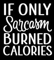 LLI If Only Sarcasm Burned Calories | Decal Vinyl Sticker | Cars Trucks Vans Walls Laptop | White | 5.5 x 5.2 in | LLI1304