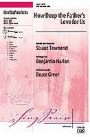 How Deep the Father's Love for Us Choral Octavo Choir Words and music by Stuart Townend / arr. Benjamin Harlan, orch. Bruce Greer