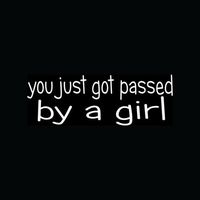 You JUST GOT Passed by A Girl Sticker Funny Racing Vinyl Decal JDM Turbo Car LOL - Die Cut Vinyl Decal for Windows, Cars, Trucks, Tool Boxes, laptops, MacBook - virtually Any Hard, Smooth Surface