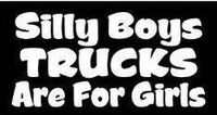 Chase Grace Studio Silly Boys Trucks are for Girls Off Road Vinyl Decal Sticker|White|Cars Trucks Vans SUV Laptops Wall Art|7.5" X 4.5"|CGS782