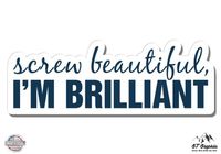 GT Graphics Grey's Anatomy Screw Beautiful I'm Brilliant - 5" Vinyl Sticker - for Car Laptop I-Pad - Waterproof Decal