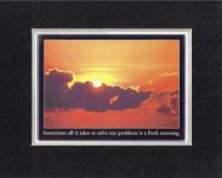 Touching and Heartfelt Poem for Motivations - [Sometimes all it takes to solve our problems is a fresh morning.] Motivational Saying on BlackOnWhite8 x 10 inches Double Beveled Matting