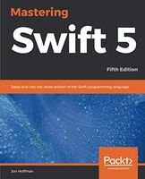 Mastering Swift 5: Deep dive into the latest edition of the Swift programming language, 5th Edition