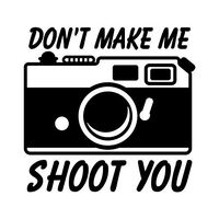 Don't Make Me Shoot You Camera Photography Vinyl Decal Sticker | Cars Trucks Vans SUVs Walls Cups Laptops | 5 Inch | Black | KCD2681B