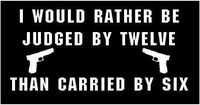 Just For Fun White - 6.5 x 3 I Would Rather Be Judged by Twelve Than Carried by Six Vinyl Die Cut Decal Bumper Sticker, Windows, Cars, Trucks, laptops, etc