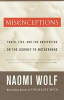 Misconceptions - Truth, Lies and the Unexpected on the Journey to Motherhood (Authors) Naomi Wolf (2001) published by Chatto & Windus [Paperback]