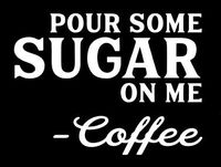 LLI Pour Some Sugar On Me Coffee | Decal Vinyl Sticker | Cars Trucks Vans Walls Laptop | White | 5.5 x 4.1 in | LLI1332