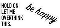 Inspirational Trendy Quotes Laptop/Hydro Flask Sticker Pack for Teens, Kids - Hydro Flask Decal Stickers - Hold ON LET ME Overthink This Stickers- Be Happy Stickers -100% Vinyl & Waterproof