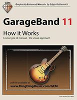 GarageBand 11 - How it Works: A new type of manual - the visual approach (Graphically Enhanced Manuals)