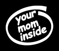 CCI Your Mom Inside Funny Decal Vinyl Sticker|Cars Trucks Vans Walls Laptop| White |5.5 x 4.5 in|CCI1039