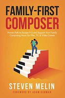 Family-First Composer: Proven Path to Escape 9-5 and Support Your Family Composing Music for Film, TV, & Video Games