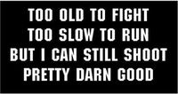 Just For Fun White - 6.5 x 3 Too Old to Fight Too Slow to Run But I Can Still Shoot Vinyl Die Cut Decal Bumper Sticker, Windows, Cars, Trucks, laptops, etc