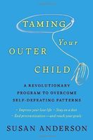 Taming Your Outer Child: A Revolutionary Program to Overcome Self-Defeating Patterns by Susan Anderson (Jan 25 2011)