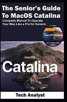 The Senior's Guide to MacOS Catalina: Complete Manual to Operate Your Mac Like a Pro for Seniors