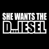 She Wants The D...IESEL Vinyl Decal Sticker | Cars Trucks Vans Walls Laptops Cups | White | 5.5 inches | KCD1005
