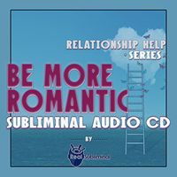 Subliminal Relationship Help Series: Be More Romantic Subliminal Audio CD