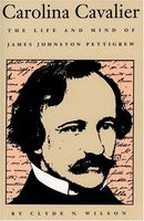 Carolina Cavalier: The Life and Mind of James Johnston Pettigrew