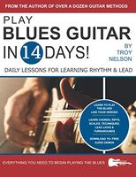 PLAY BLUES GUITAR IN 14 DAYS: Daily Lessons for Learning Blues Rhythm and Lead Guitar in Just Two Weeks! (Play Guitar in 14 Days)