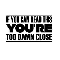 Custom Brother - IF YOU CAN READ THIS YOU'RE TOO DAMN CLOSE Car Laptop Wall Sticker