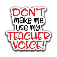 Don't Make Me Use My Teacher Voice Vinyl Decal Sticker | Cars Trucks Vans SUVs Walls Cups Laptops | 5 Inch | Full Color Printed and Laminated | KCD2666