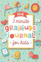 The 3 Minute Gratitude Journal for Kids: A Journal to Teach Children to Practice Gratitude and Mindfulness