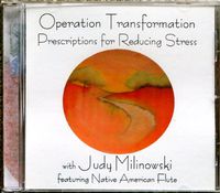 Stress Management Guided Meditation Cd: Operation Transformation Prescriptions for Reducing Stress with Judy Milinowski featuring Native American Flute Music