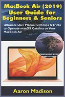 MacBook Air (2019) User Guide for Beginners & Seniors: Ultimate User Manual with Tips & Tricks to Operate macOS Catalina on Your MacBook Air