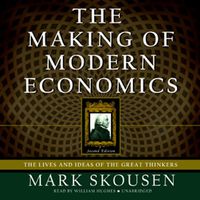 The Making of Modern Economics: The Lives and Ideas of the Great Thinkers, Second Edition