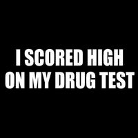 CCI I Scored High On My Drug Test Funny JDM Decal Vinyl Sticker|Cars Trucks Vans Walls Laptop| White |7.5 x 2.25 in|CCI1162