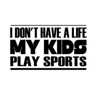 Custom Brother - I DON'T HAVE A LIFE MY KIDS PLAY SPORTS Car Laptop Wall Sticker