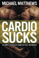 Cardio Sucks!:The Simple Science of Burning Fat Fast and Getting in Shape (The Build Healthy Muscle Series)
