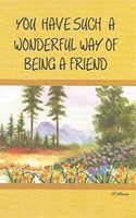 YOU HAVE SUCH A WONDERFUL WAY OF BEING A FRIEND (T)
