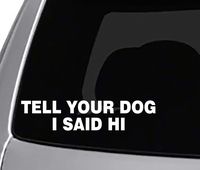 Tell Your Dog I Said HI - Funny Decal Sticker