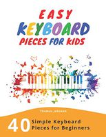 Easy Keyboard Pieces For Kids: 40 Simple Keyboard Pieces For Beginners -> Easy Keyboard Songbook For Kids (Simple Keyboard Sheet Music With Letters For Beginners)