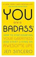 You Are a Badass: How to Stop Doubting Your Greatness and Start Living an Awesome Life