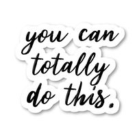 You Can Totally Do This Sticker Inspirational Quotes Stickers - Laptop Stickers - 2.5" Vinyl Decal - Laptop, Phone, Tablet Vinyl Decal Sticker S4250