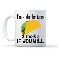 I'm A Slut For Tacos A Tac-Ho If You Will Coffee Mug Coffee Mug Tea Cup White 11oz and 15oz Ceramic